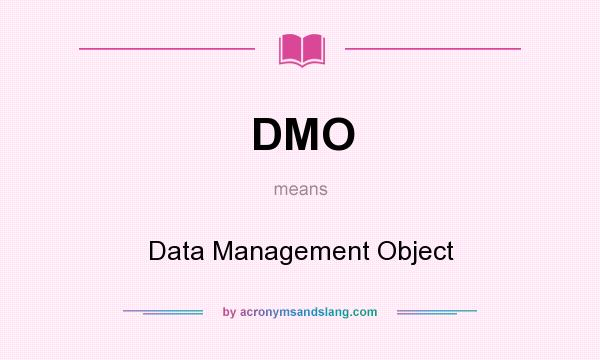 What does DMO mean? It stands for Data Management Object