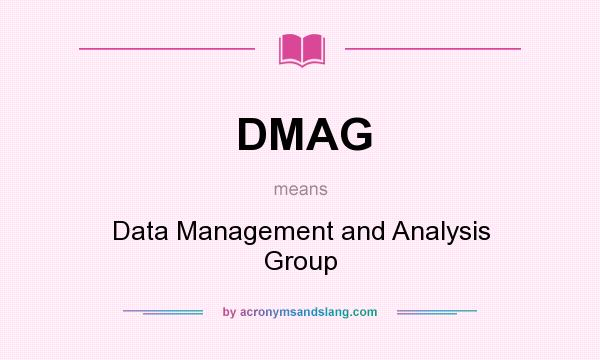 What does DMAG mean? It stands for Data Management and Analysis Group