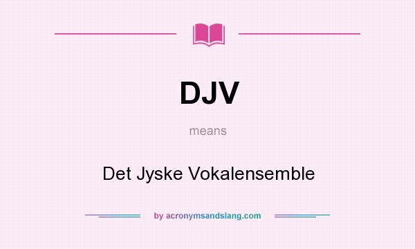 What does DJV mean? It stands for Det Jyske Vokalensemble