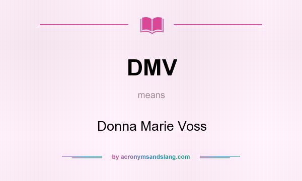 What does DMV mean? It stands for Donna Marie Voss