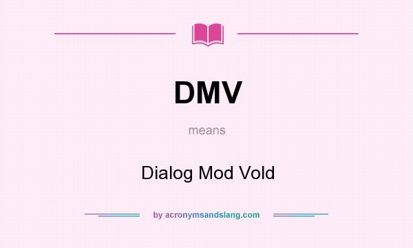 What does DMV mean? It stands for Dialog Mod Vold