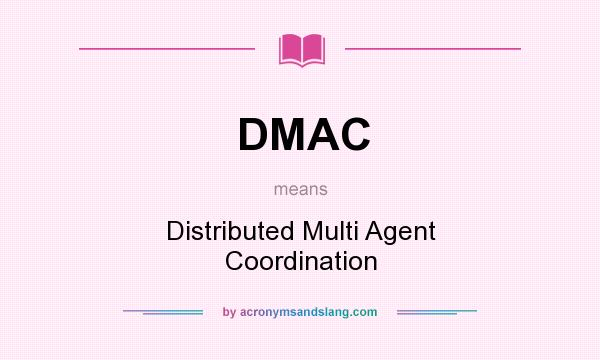 What does DMAC mean? It stands for Distributed Multi Agent Coordination