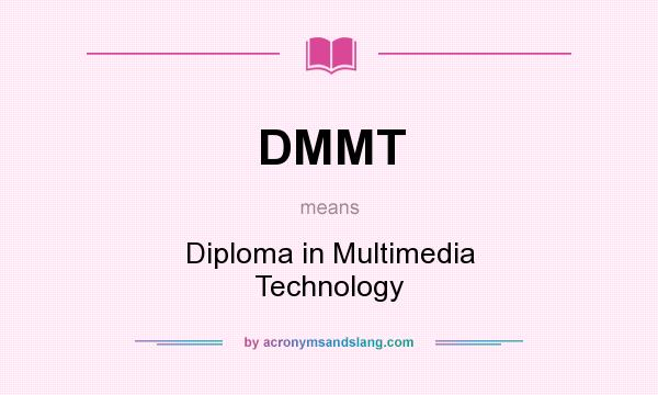 What does DMMT mean? It stands for Diploma in Multimedia Technology