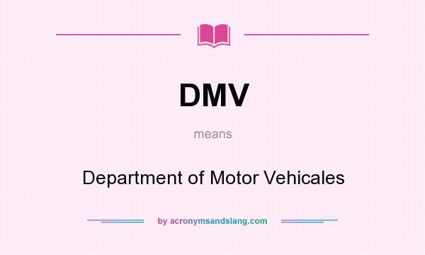 What does DMV mean? It stands for Department of Motor Vehicales