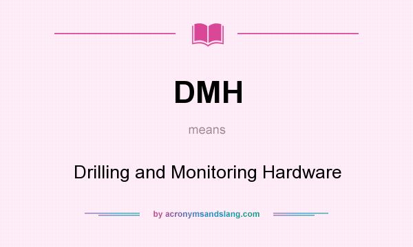 What does DMH mean? It stands for Drilling and Monitoring Hardware