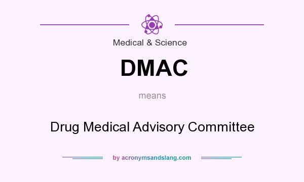 What does DMAC mean? It stands for Drug Medical Advisory Committee