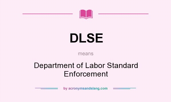 What does DLSE mean? It stands for Department of Labor Standard Enforcement