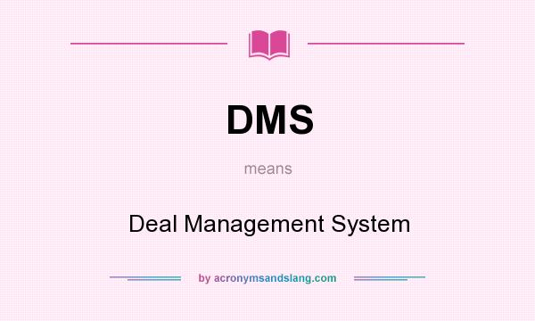 What does DMS mean? It stands for Deal Management System