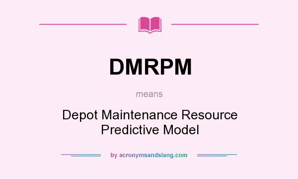 What does DMRPM mean? It stands for Depot Maintenance Resource Predictive Model
