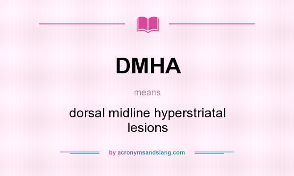 What does DMHA mean? It stands for dorsal midline hyperstriatal lesions