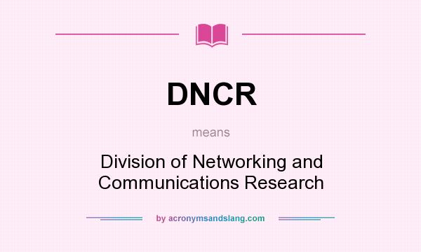 What does DNCR mean? It stands for Division of Networking and Communications Research