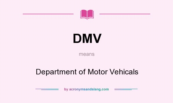 What does DMV mean? It stands for Department of Motor Vehicals
