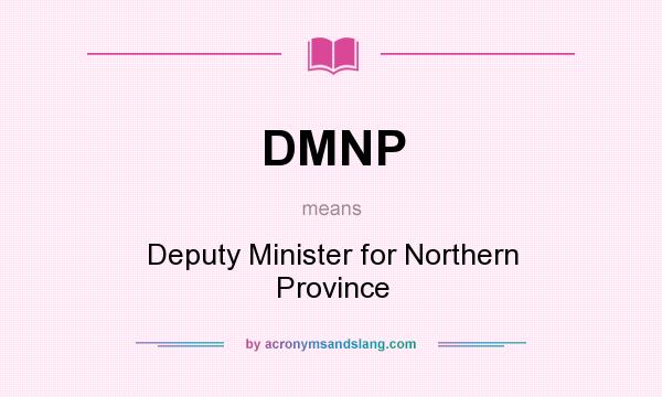 What does DMNP mean? It stands for Deputy Minister for Northern Province