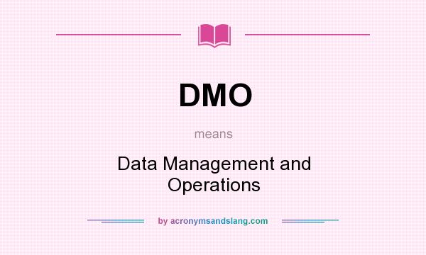 What does DMO mean? It stands for Data Management and Operations