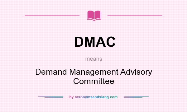 What does DMAC mean? It stands for Demand Management Advisory Committee