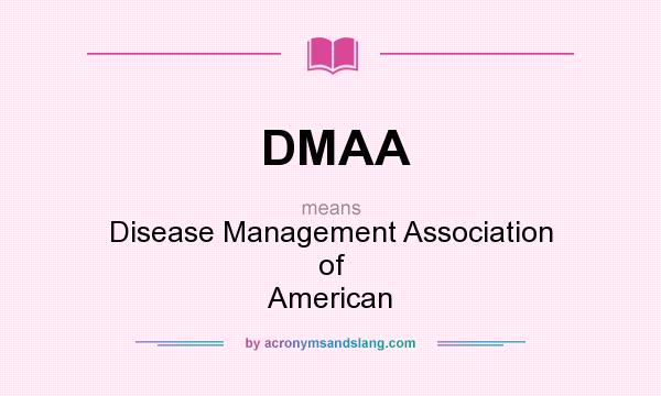 What does DMAA mean? It stands for Disease Management Association of American