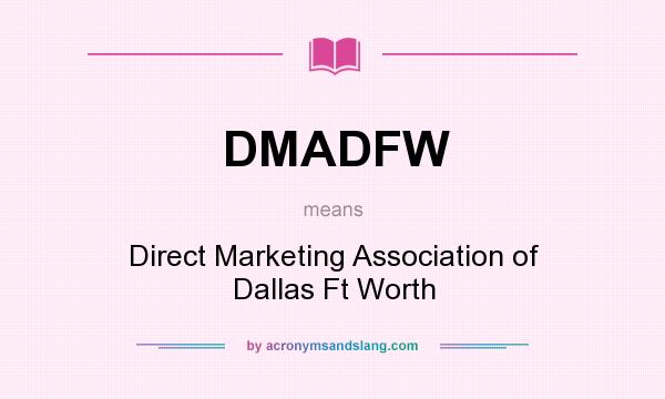 What does DMADFW mean? It stands for Direct Marketing Association of Dallas Ft Worth