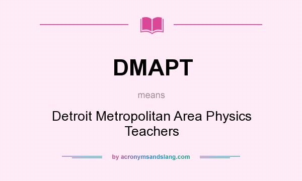 What does DMAPT mean? It stands for Detroit Metropolitan Area Physics Teachers
