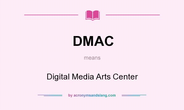 What does DMAC mean? It stands for Digital Media Arts Center