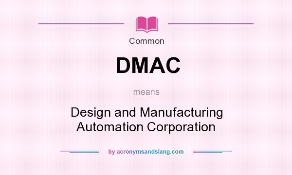 What does DMAC mean? It stands for Design and Manufacturing Automation Corporation
