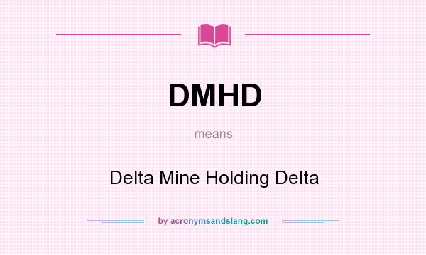 What does DMHD mean? It stands for Delta Mine Holding Delta