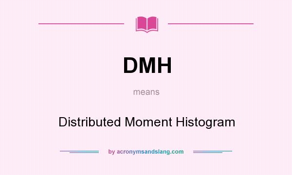 What does DMH mean? It stands for Distributed Moment Histogram