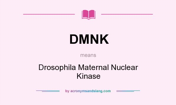 What does DMNK mean? It stands for Drosophila Maternal Nuclear Kinase
