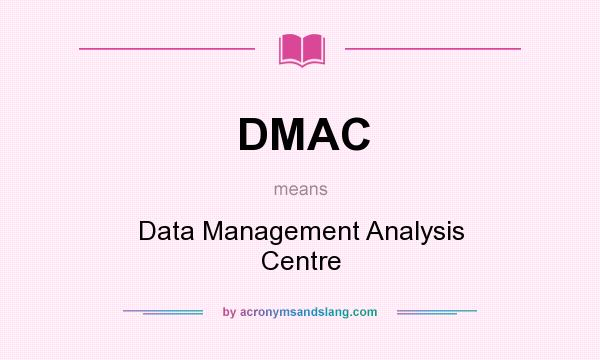 What does DMAC mean? It stands for Data Management Analysis Centre