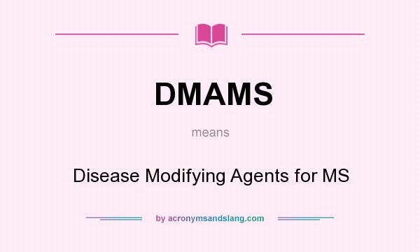 What does DMAMS mean? It stands for Disease Modifying Agents for MS