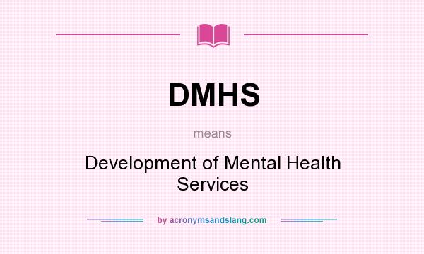 What does DMHS mean? It stands for Development of Mental Health Services