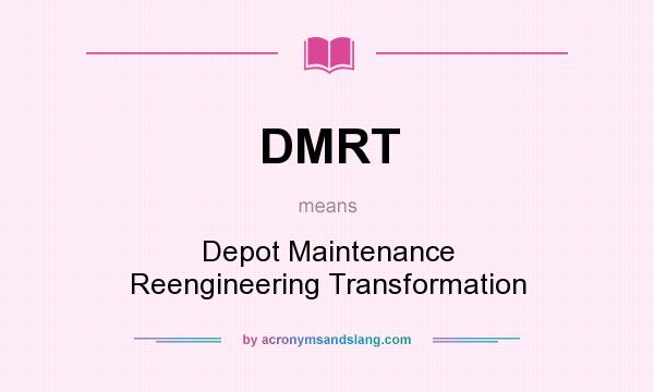 What does DMRT mean? It stands for Depot Maintenance Reengineering Transformation