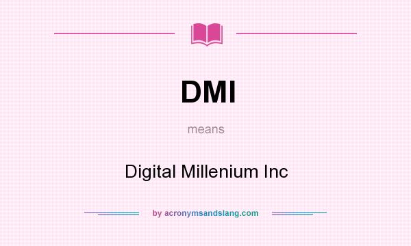 What does DMI mean? It stands for Digital Millenium Inc