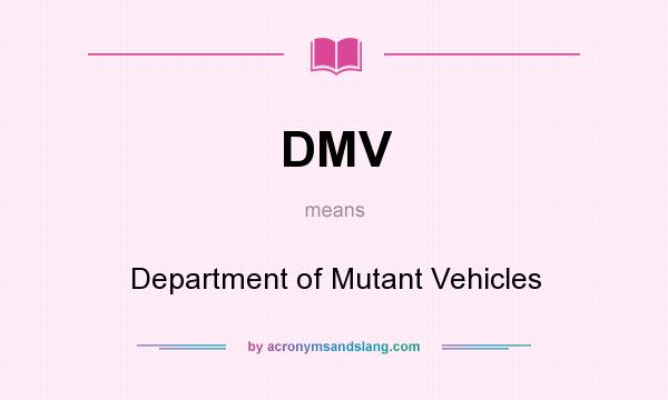 What does DMV mean? It stands for Department of Mutant Vehicles