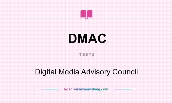 What does DMAC mean? It stands for Digital Media Advisory Council