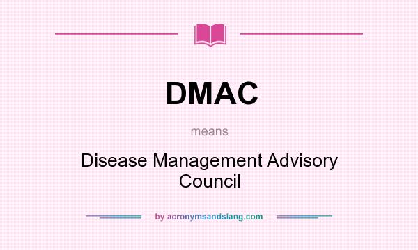 What does DMAC mean? It stands for Disease Management Advisory Council