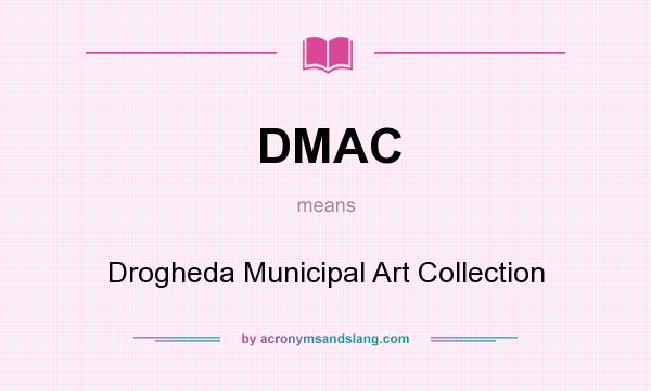 What does DMAC mean? It stands for Drogheda Municipal Art Collection