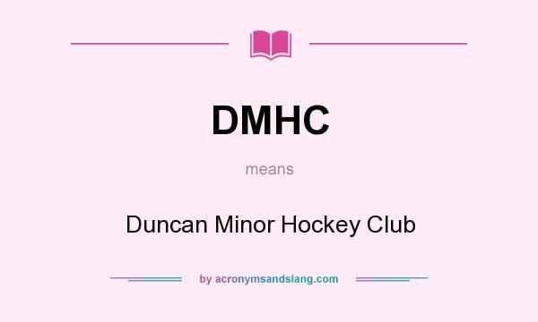 What does DMHC mean? It stands for Duncan Minor Hockey Club