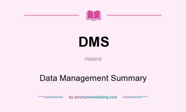 What does DMS mean? It stands for Data Management Summary