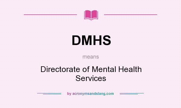 What does DMHS mean? It stands for Directorate of Mental Health Services