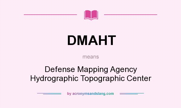 What does DMAHT mean? It stands for Defense Mapping Agency Hydrographic Topographic Center