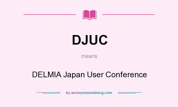 What does DJUC mean? It stands for DELMIA Japan User Conference