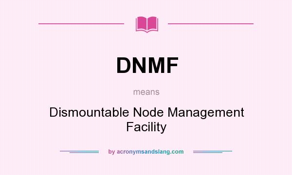What does DNMF mean? It stands for Dismountable Node Management Facility