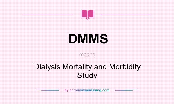 What does DMMS mean? It stands for Dialysis Mortality and Morbidity Study
