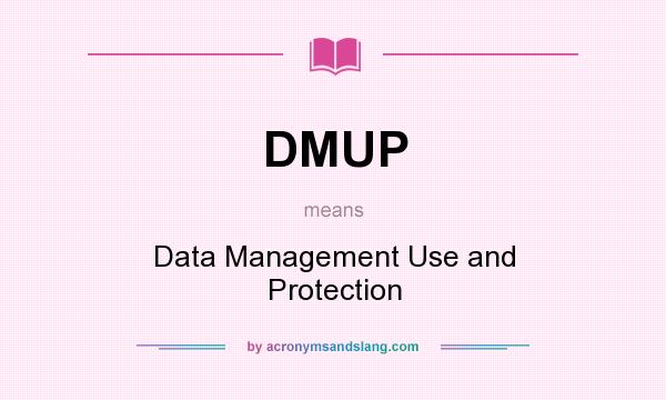 What does DMUP mean? It stands for Data Management Use and Protection