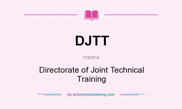 What does DJTT mean? It stands for Directorate of Joint Technical Training