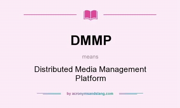 What does DMMP mean? It stands for Distributed Media Management Platform