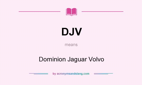 What does DJV mean? It stands for Dominion Jaguar Volvo