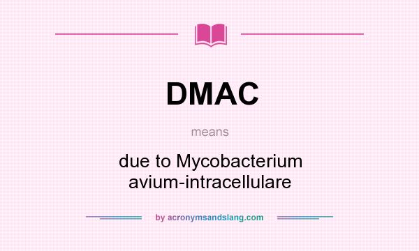 What does DMAC mean? It stands for due to Mycobacterium avium-intracellulare