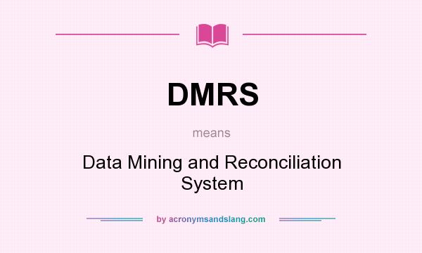 What does DMRS mean? It stands for Data Mining and Reconciliation System