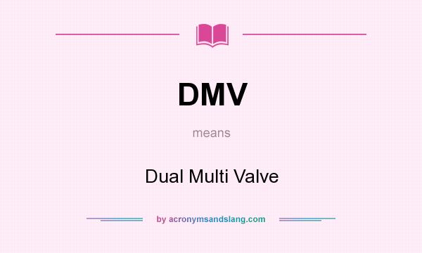 What does DMV mean? It stands for Dual Multi Valve